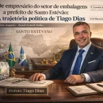 De empresário do setor de embalagens a prefeito de Santo Estêvão: a trajetória política de Tiago Dias
